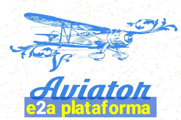 e2a plataforma